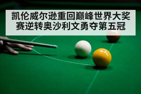 凯伦威尔逊重回巅峰世界大奖赛逆转奥沙利文勇夺第五冠